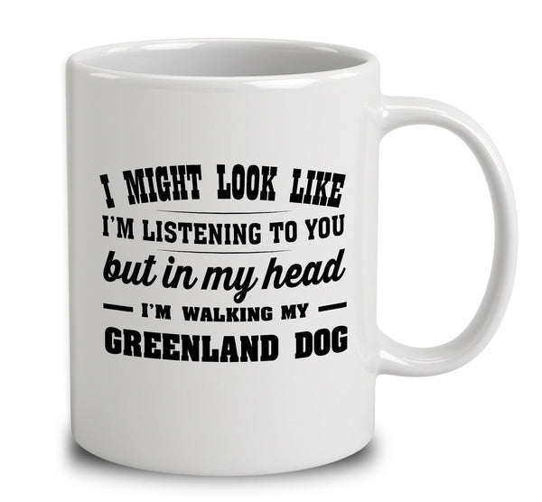 I Might Look Like I'm Listening To You, But In My Head I'm Walking My Greenland Dog