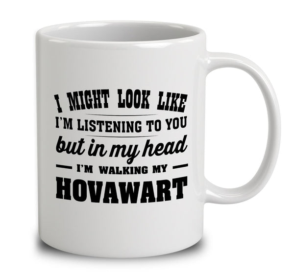 I Might Look Like I'm Listening To You, But In My Head I'm Walking My Hovawart
