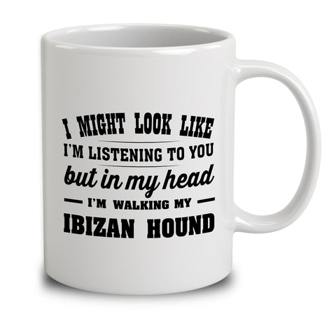 I Might Look Like I'm Listening To You, But In My Head I'm Walking My Ibizan Hound