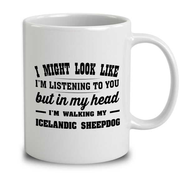 I Might Look Like I'm Listening To You, But In My Head I'm Walking My Icelandic Sheepdog