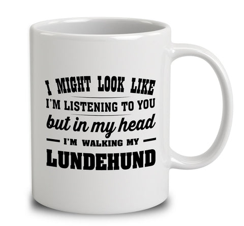 I Might Look Like I'm Listening To You, But In My Head I'm Walking My Lundehund