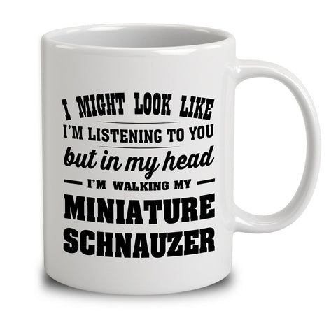 I Might Look Like I'm Listening To You, But In My Head I'm Walking My Miniature Schnauzer