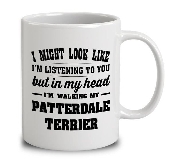 I Might Look Like I'm Listening To You, But In My Head I'm Walking My Patterdale Terrier