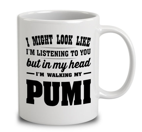 I Might Look Like I'm Listening To You, But In My Head I'm Walking My Pumi