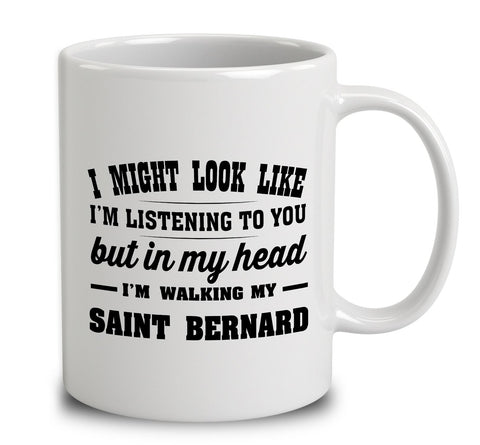 I Might Look Like I'm Listening To You, But In My Head I'm Walking My Saint Bernard