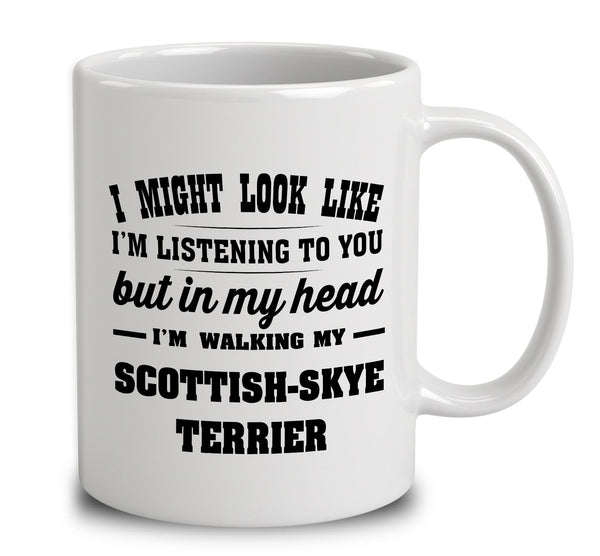 I Might Look Like I'm Listening To You, But In My Head I'm Walking My Scottish Skye Terrier