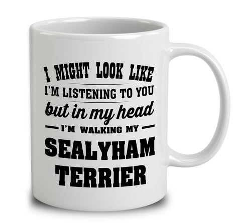 I Might Look Like I'm Listening To You, But In My Head I'm Walking My Sealyham Terrier
