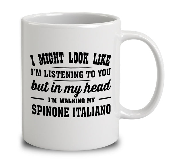I Might Look Like I'm Listening To You, But In My Head I'm Walking My Spinone Italiano
