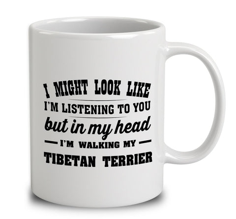 I Might Look Like I'm Listening To You, But In My Head I'm Walking My Tibetan Terrier