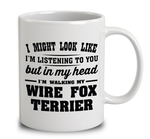 I Might Look Like I'm Listening To You, But In My Head I'm Walking My Wire Fox Terrier