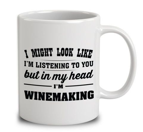 I Might Look Like I'm Listening To You, But In My Head I'm Winemaking