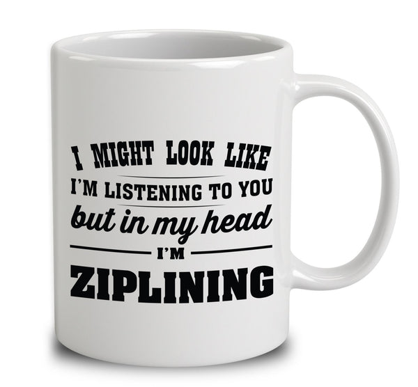 I Might Look Like I'm Listening To You, But In My Head I'm Ziplining