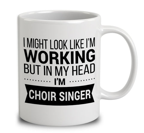 I Might Look Like I'm Working But In My Head I'm Choir Singing