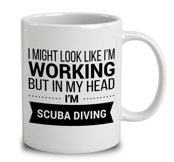 I Might Look Like I'm Working But In My Head I'm Scuba Diving