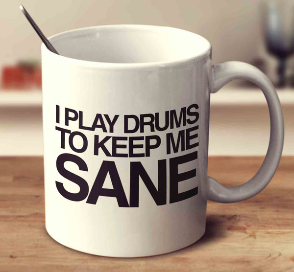I Play Drums To Keep Me Sane