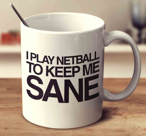 I Play Netball To Keep Me Sane