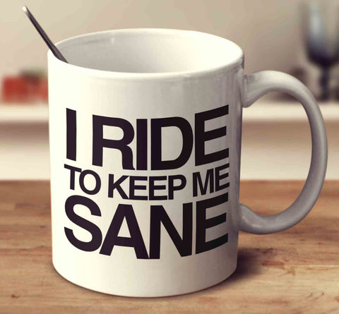 I Ride To Keep Me Sane