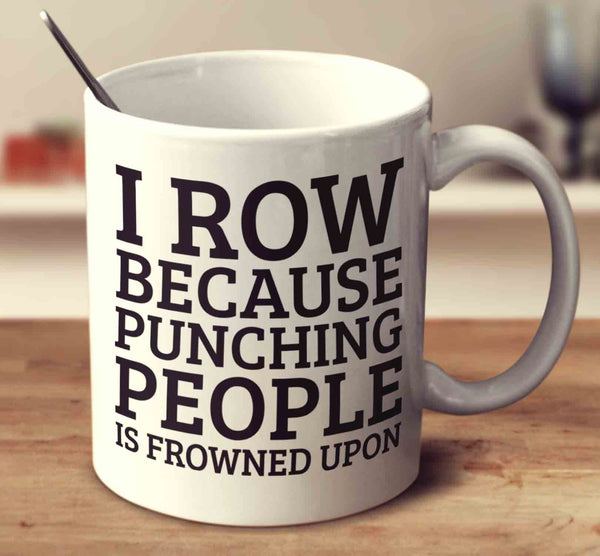 I Row Because Punching People Is Frowned Upon