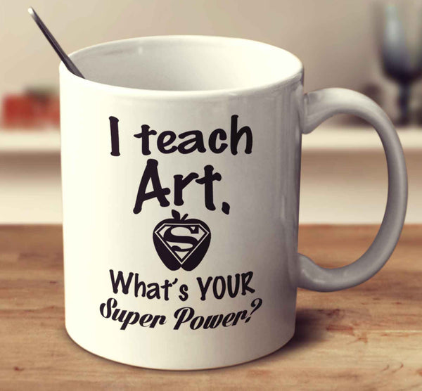 I Teach Art. What's Your Super Power