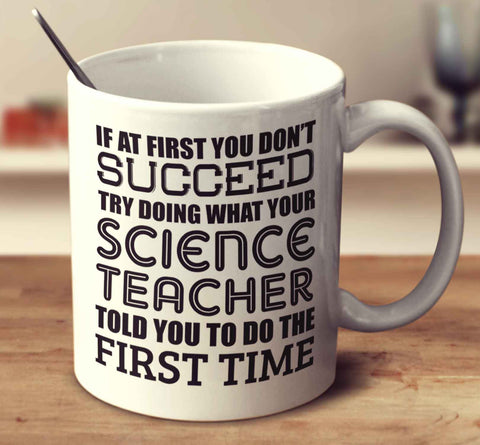 If At First You Don't Succeed Try Doing What Your Science Teacher Told You The First Time