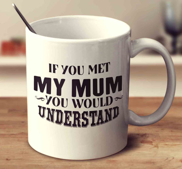If You Met My Mum You Would Understand