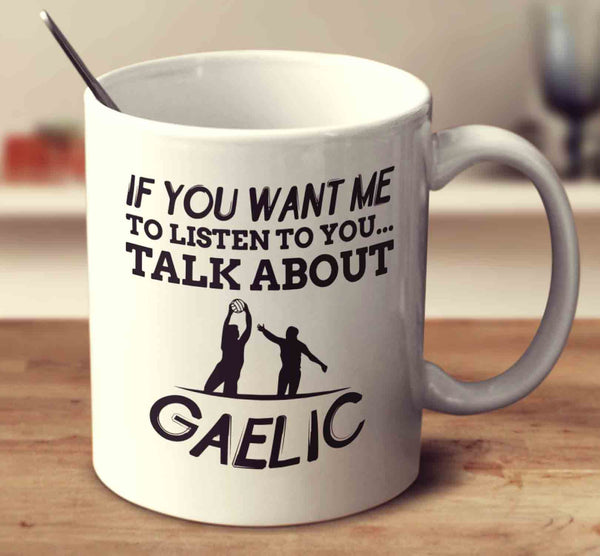If You Want Me To Listen To You... Talk About Gaelic