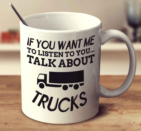 If You Want Me To Listen To You Talk About Trucks