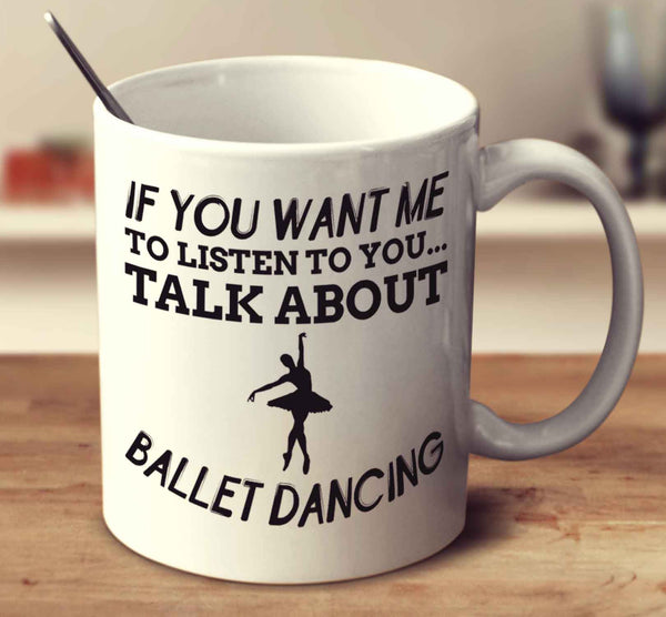 If You Want Me To Listen To You Talk About Ballet Dancing