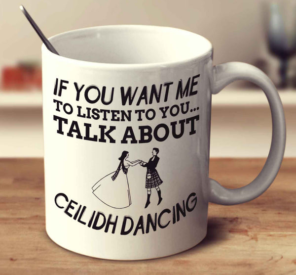 If You Want Me To Listen To You Talk About Ceilidh Dancing