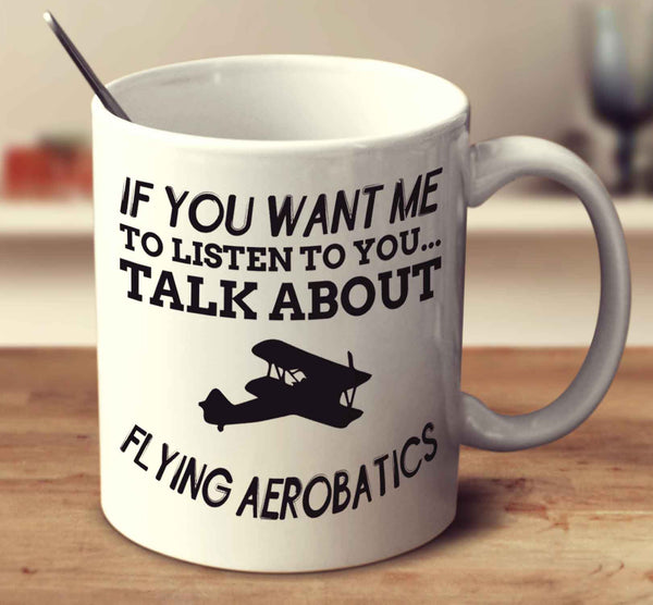 If You Want Me To Listen To You Talk About Flying Aerobatics 2