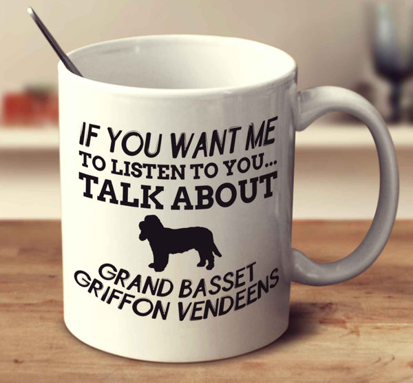 If You Want Me To Listen To You Talk About Grand Basset Griffon Vendeens
