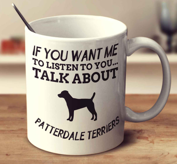 If You Want Me To Listen To You Talk About Patterdale Terriers