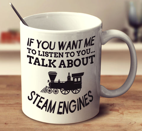 If You Want Me To Listen To You Talk About Steam Engines