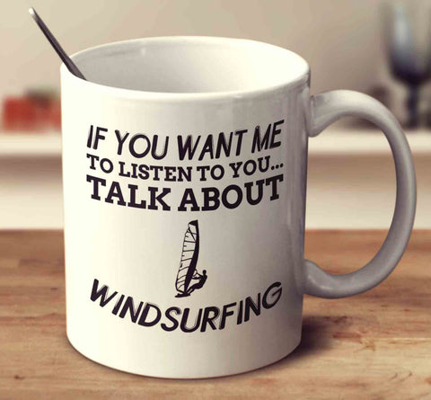 If You Want Me To Listen To You Talk About Windsurfing