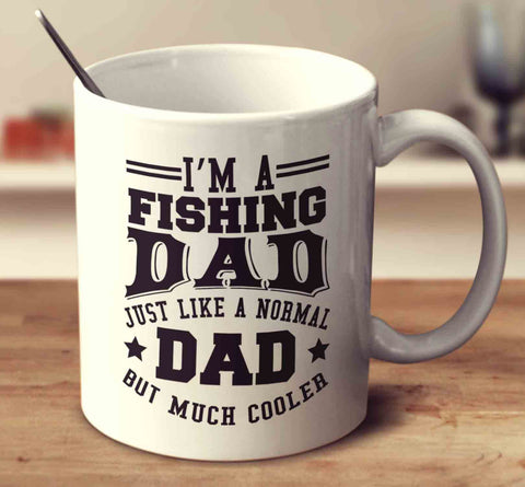 I'm A Fishing Dad Just Like A Normal Dad But Much Cooler