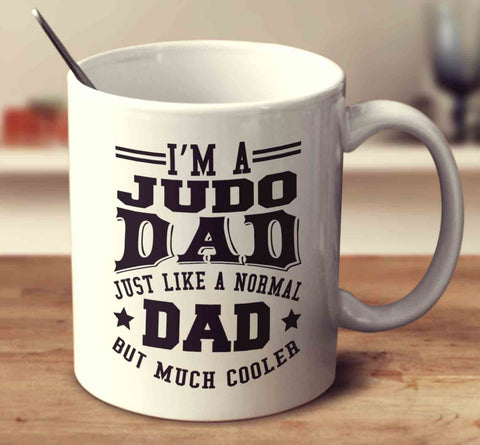 I'm A Judo Dad Just Like A Normal Dad But Much Cooler