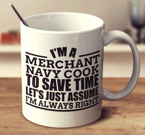 Im A Merchant Navy Cook To Save Time Lets Just Assume Im Always Right