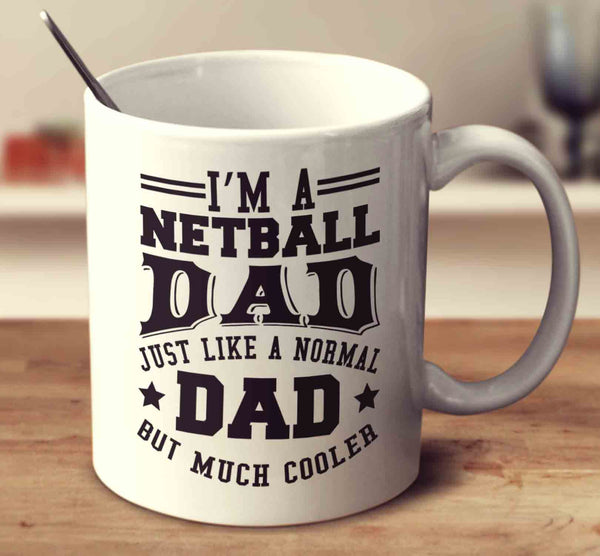 I'm A Netball Dad Just Like A Normal Dad But Much Cooler