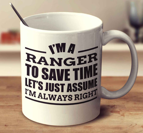 I'm A Ranger To Save Time Let's Just Assume I'm Always Right