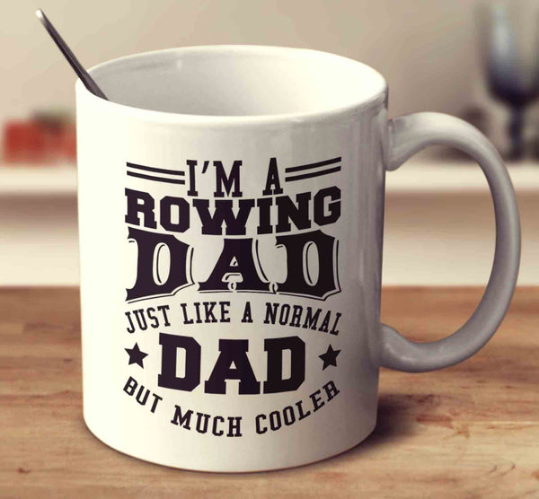 I'm A Rowing Dad Just Like A Normal Dad But Much Cooler