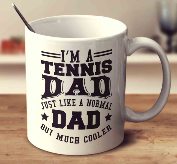 I'm A Tennis Dad Just Like A Normal Dad But Much Cooler