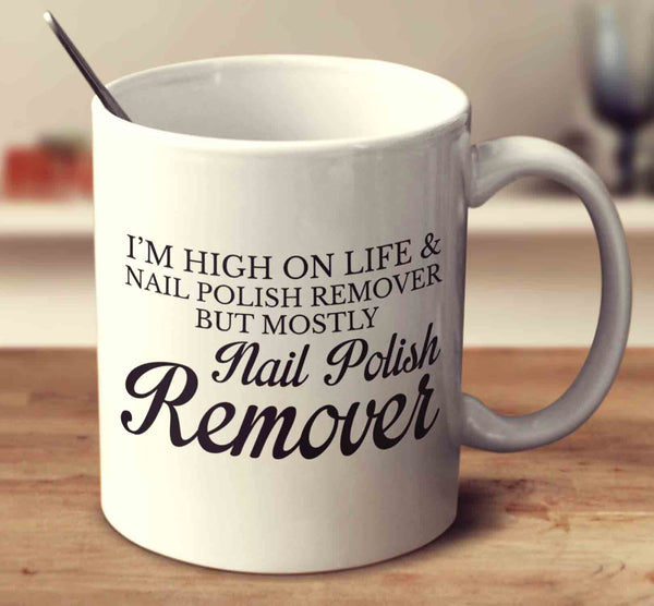 I'm High On Life And Nail Polish Remover