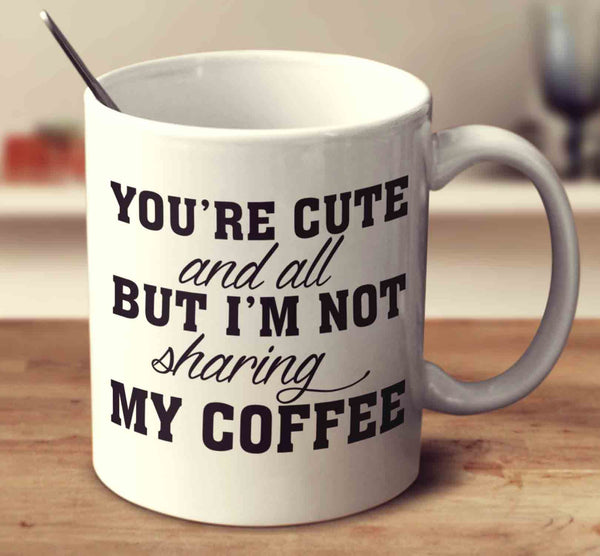 I'm Not Sharing My Coffee