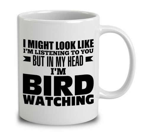 I Might Look Like I'm Listening To You, But In My Head I'm Bird Watching
