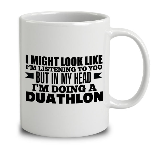 I Might Look Like I'm Listening To You, But In My Head I'm Doing A Duathlon