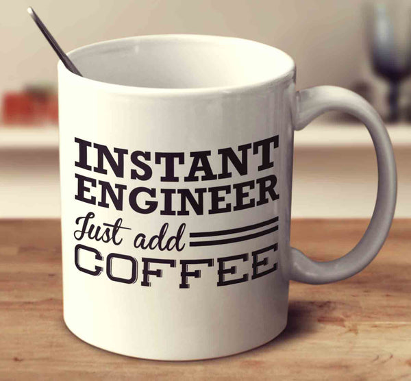 Instant Engineer Just Add Coffee