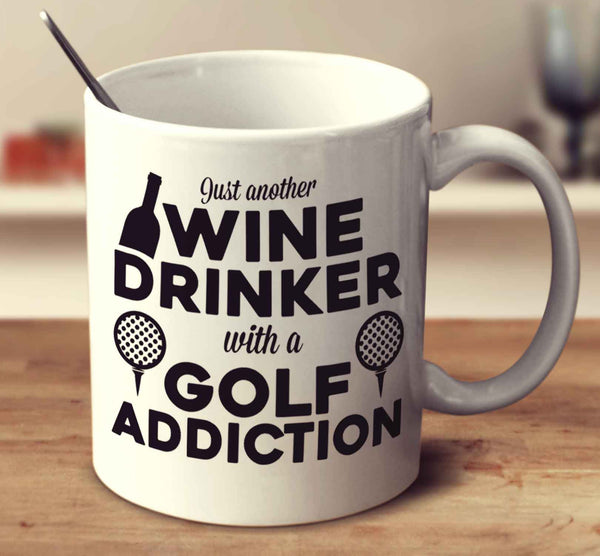 Just Another Wine Drinker With A Golf Addiction