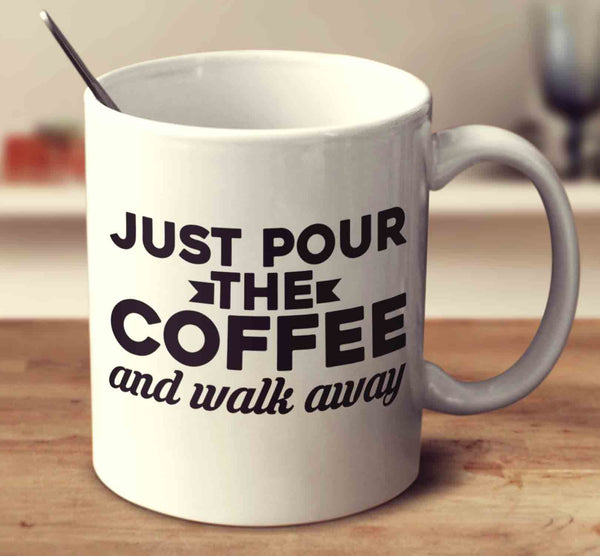 Just Pour The Coffee