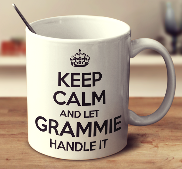 Keep Calm And Let Grammie Handle It