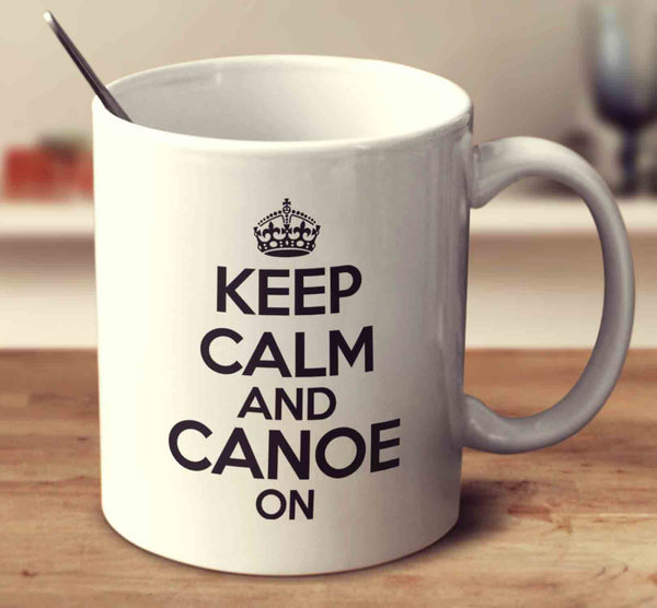 Keep Calm And Canoe On
